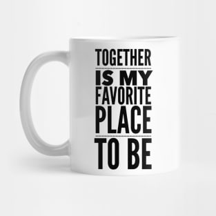 Together Is My Favorite Place To Be Mug